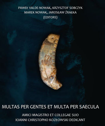 Multas per gentes et multa per saecula Multas per gentes et multa per saecula amici magistro et collegae suo Ioanni Christopho Kozłowski dedicant, (ed. by) Paweł Valde-Nowak, Krzysztof Sobczyk, Marek Nowak, Jaroslaw Zralka, Institute of Archaeology, Jagiellonian University, Krakow 2018