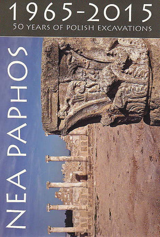 Nea Paphos 1965-2015, 50 Years of Polish Excavations Nea Paphos 1965-2015, 50 Years of Polish Excavations, Publication on the occasion of commemorative exhibition at the Cyprus Museum in Nicosia, PCMA, University of Warsaw, Warsaw 2015