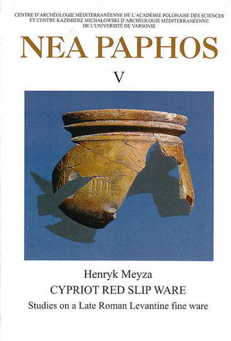 Nea Paphos V, Cypriot Red Slip Ware: Studies on a Late Roman Levantine Fine Ware Henryk Meyza, Nea Paphos V, Cypriot Red Slip Ware: Studies on a Late Roman Levantine Fine Ware, Warsaw 2008