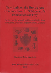 Dariusz Maliszewski, New Light on the Bronze Age Ceramics from H. Schliemann’s Excavations at Troy, Studies on the Munich and Poznań Collections within the Anatolian-Aegean Cultural Context, BAR International Series 2119, Oxford 2010