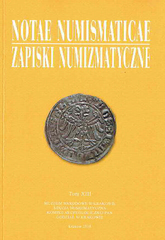 Notae Numismaticae vol. XIII Notae Numismaticae vol. XIII, Muzeum Narodowe w Krakowie, Krakow 2018