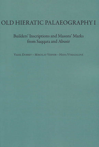 Old Hieratic Palaeography I, Builder's Inscriptions and Mason's Marks from Saqqara and Abusir Vassil Dobrev, Miroslav Verner, Hana Vymazalova, Old Hieratic Palaeography I, Builder's Inscriptions and Mason's Marks from Saqqara and Abusir, Charles University in Prague, Faculty of Arts, Prague 2011