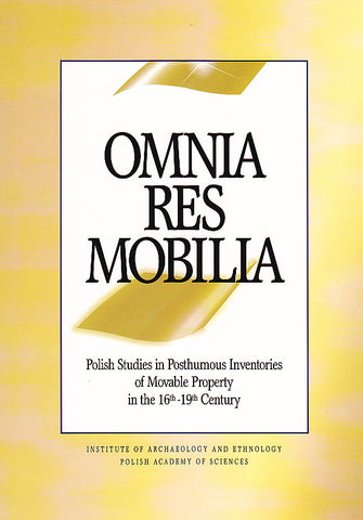 Omnia Res Mobilia: Polish Studies in Posthumous Inventories of Movable Property in the 16th-19th Century Omnia Res Mobilia: Polish Studies in Posthumous Inventories of Movable Property in the 16th-19th Century, ed. by J. Kruppe, A. Pospiech, Institute of Archaeology and Ethnology Polish Academy of Sciences, Warsaw 1999
