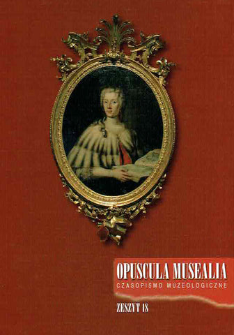Opuscula Musealia, fasc. 18, 2010 Opuscula Musealia, fasc. 18, Universitas Iagellonica, Acta Scientiarum Litterarumque MCCCXIII, Stanislaw Waltos (ed.), Cracow 2010