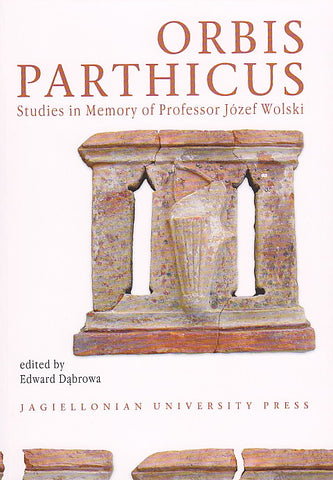 Orbis Parthicus. Studies in Memory of Professor Jozef Wolski, ed. by E. Dabrowa, Jagiellonian University Press, Cracow 2009