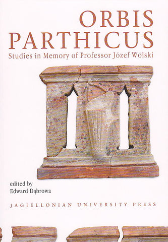 Orbis Parthicus. Studies in Memory of Professor Jozef Wolski Orbis Parthicus. Studies in Memory of Professor Jozef Wolski, ed. by E. Dabrowa, Jagiellonian University Press, Cracow 2009
