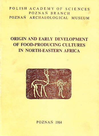 Origin and Early Development of Food – Producing Cultures in North-Eastern Africa Origin and Early Development of Food – Producing Cultures in North-Eastern Africa, Studies in African Archaeology, vol. 1, edited by L. Krzyzaniak and M. Kobusiewicz, Poznan Archaeological Museum 1984