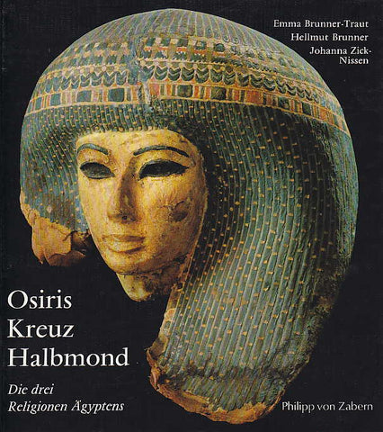 Osiris, Kreuz und Halbmond. Die drei religionen Agyptens Emma Brunner-Traut, Helmut Brunner, Johanna Zick-Nissen, Osiris, Kreuz und Halbmond. Die drei religionen Agyptens, Verlag Philipp von Zabern, Mainz am Rhein 1984