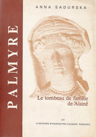 Palmyre VII, Le tombeau de famille de 'Alaine Anna Sadurska, Palmyre VII, Le tombeau de famille de 'Alaine, PWN - Editions Scientifiques de Pologne, Varsovie 1977
