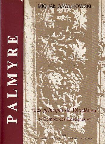 Palmyre VIII, Les principia de Diocletien (Temple des Ensiges) Michal Gawlikowski, Palmyre VIII, Les principia de Diocletien (Temple des Ensiges), PWN - Editions Scientifiques de Pologne, Varsovie 1984