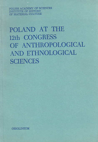Poland at the 12th Congress of Anthropological and Ethnological Sciences Poland at the 12th Congress of Anthropological and Ethnological Sciences, ed. by S. Szynkiewicz, Zakład Narodowy im. Ossolińskich, Wrocław 1988
