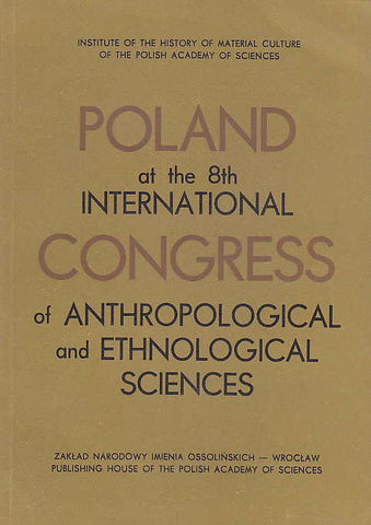 Poland at the 8th International Congress of Anthropological and Ethnological Sciences Poland at the 8th International Congress of Anthropological and Ethnological Sciences, ed. by W. Dynowski, Library of Polish Ethnography, vol. 16, Zaklad Narodowy im. Ossolińskich, Wroclaw 1968