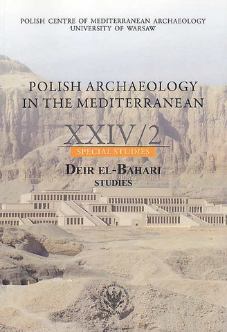 Deir el-Bahari Studies Polish Archaeology in the Mediterranean XXIV/2, Special Studies, Deir el-Bahari Studies, ed. by Zbigniew E. Szarfanski, Polish Centre of Mediterranean Archaeology, University of Warsaw 2015