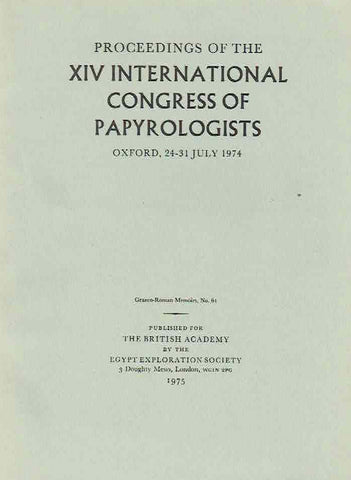 Proceedings of the XIV International Congress of Papyrologists, Oxford, 24-31 July 1974 Proceedings of the XIV International Congress of Papyrologists, Oxford, 24-31 July 1974, Graeco-Roman Memoirs, no. 61, London 1975