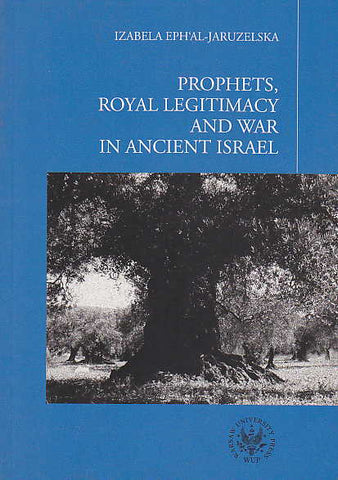 Prophets, Royal Legitimacy and War in Ancient Israel Izabela Eph'al-Jaruzelska, Prophets, Royal Legitimacy and War in Ancient Israel, Warsaw University Press, Warsaw 2009