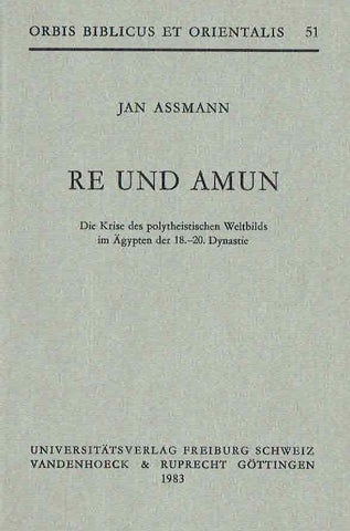 Re und Amun, Die Krise des polytheistischen Weltbilds im Agypten der 18.-20.Dynastie Jan Assmann, Re und Amun, Die Krise des polytheistischen Weltbilds im Agypten der 18.-20.Dynastie, Orbis Biblicus et Orientalis 51, Universitatsverlag, Freiburg, Schweiz, Vandenhoeck & Ruprecht, Gottingen 1983