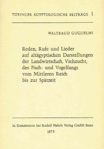 Rufe und Lieder auf altägyptischen Darstellungen der Landwirtschaft, der Viehzucht, des Fisch- und Vogelfangs vom Mittleren Reich bis zur Spätzeit Waltraud Guglielmi, Reden, Rufe und Lieder auf altägyptischen Darstellungen der Landwirtschaft, der Viehzucht, des Fisch- und Vogelfangs vom Mittleren Reich bis zur Spätzeit, Tubinger Agyptologische Beitrage 1, 1973