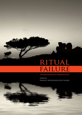 Ritual Failure, Archaeological Perspectives Ritual Failure, Archaeological Perspectives, edited by Vasiliki G. Koutrafouri, Jeff Sanders, Sidestone Press 2013