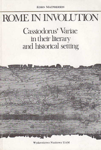 Rome in Involution, Cassiodorus' Variae in their Literary and Historical Setting Robin Macpherson, Rome in Involution, Cassiodorus' Variae in their Literary and Historical Setting, UAM, Poznan 1989