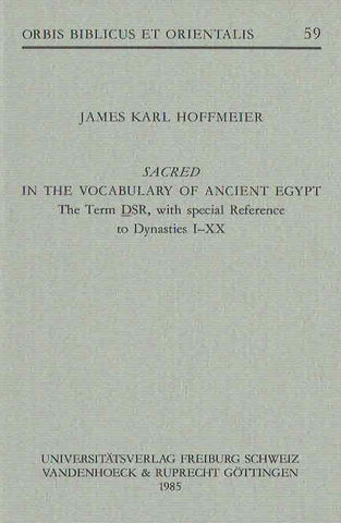 Sacred in the Vocabulary of Ancient Egypt The Term DSR, with special Reference to Dynasties I-XX James Karl Hoffmeier, Sacred in the Vocabulary of Ancient Egypt The Term DSR, with special Reference to Dynasties I-XX, Orbis Biblicus et Orientalis 59, Universitatsverlag, Freiburg, Schweiz, Vandenhoeck & Ruprecht, Gottingen 1985