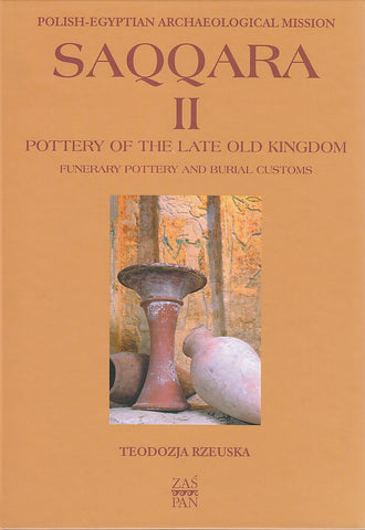 Saqqara II, Pottery of the Late Kingdom. Funerary Pottery and Burial Customs T. Rzeuska, Saqqara II, Pottery of the Late Kingdom. Funerary Pottery and Burial Customs, Warsaw 2006