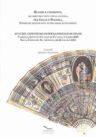 Atti del convegno interazionale di studi Varsavia, Instituto Italiano di Cultura, 5 marzo 2010 Salvatore Napolitano (ed.), Atti del convegno interazionale di studi Varsavia, Instituto Italiano di Cultura, 5 marzo 2010, Nola, Chiesa dei ss. Apostoli 24-25 giugno 2010, Scambi e confronti, sui moodi dell'arte e della cultura, Tra Italia e Polonia, l'arcael'arco edizioni 2010