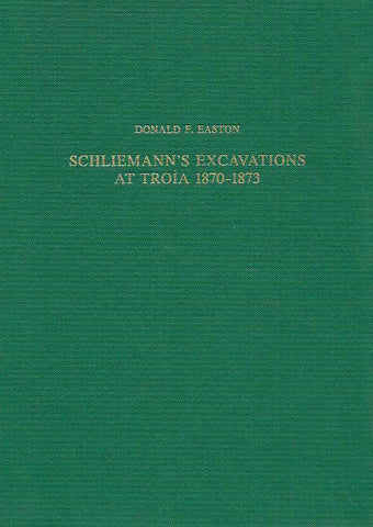 Schliemann's Excavations at Troia 1870-1873 D.F. Easton, Schliemann's Excavations at Troia 1870-1873, Studia Troica Monographien, Band 2, Philip von Zabern, Mainz am Rhein 2002