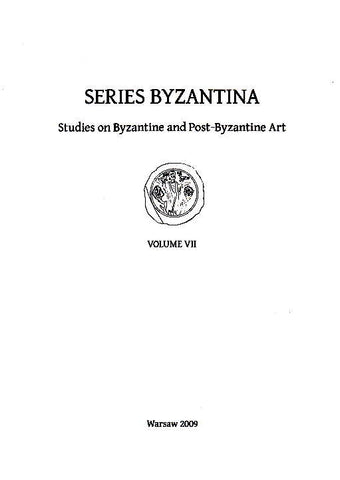 Series Byzantina, Studies on Byzantine and Post-Byzantine Art, Volume VII Series Byzantina, Studies on Byzantine and Post-Byzantine Art, volume VII, Warsaw 2009