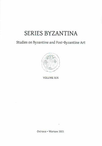 Series Byzantina, Studies on Byzantine and Post-Byzantine Art, Volume XIX Series Byzantina, Studies on Byzantine and Post-Byzantine Art, Volume XIX, Warsaw 2021