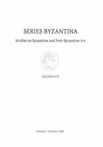 Series Byzantina, Studies on Byzantine and Post-Byzantine Art, Volume XVIII Series Byzantina, Studies on Byzantine and Post-Byzantine Art, Volume XVIII, Warsaw 2020