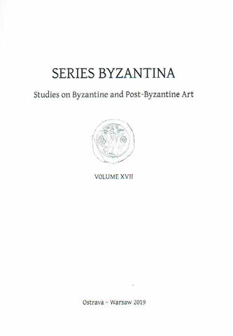 Series Byzantina, Studies on Byzantine and Post-Byzantine Art, Volume XVII Series Byzantina, Studies on Byzantine and Post-Byzantine Art, Volume XVII, Warsaw 2019