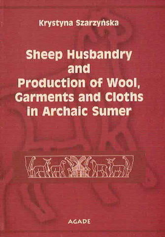 Sheep Husbandry and Production of Wool, Garments and Cloths in Archaic Sumer Krystyna Szarzynska, Sheep Husbandry and Production of Wool, Garments and Cloths in Archaic Sumer, Warsaw 2002