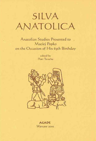 Silva Anatolica, Papers Presented to Maciej Popko on the Occasion of His 65th Birthday Silva Anatolica, Papers Presented to Maciej Popko on the Occasion of His 65th Birthday, ed. by P. Taracha, Warsaw 2002