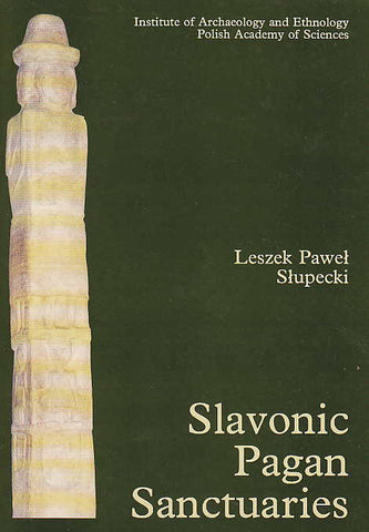 Slavonic Pagan Sanctuaries Leszek Pawel Slupecki, Slavonic Pagan Sanctuaries, Institute of Archaeology and Ethnology, Polish Academy of Sciences, Warsaw 1994