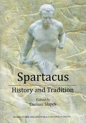 Spartacus, History and Tradition Spartacus, History and Tradition, ed. by D. Slapek, I. Luc, Maria Curie-Sklodowska University Press, Lublin 2018