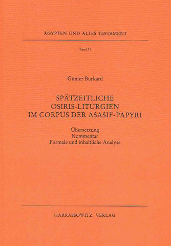 Spatzeitlische Osiris- Liturgien im Corpus der Asasif-Papyri Gunter Burkard, Spatzeitlische Osiris- Liturgien im Corpus der Asasif-Papyri, Ubersetzung Kommentar, Formale und inhaltliche Analyse, Agypten und Altes Testament Band 31, Harrassowitz Verlag, Wiesbaden 1995