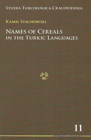 Names of Cereals in the Turkic Languages, Studia Turcologica Cracoviensia 11 Kamil Stachowski, Names of Cereals in the Turkic Languages, Studia Turcologica Cracoviensia 11, Krakow 2008