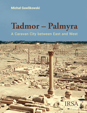 Tadmor – Palmyra, A Caravan City between East and West Michal Gawlikowski, Tadmor – Palmyra, A Caravan City between East and West, Irsa, Krakow 2021