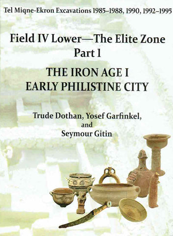 Tel Miqne-Ekron Field IV Lower—The Elite Zone, The Iron Age I and IIC, The Early and Late Philistine Cities, Parts 9/1-9/3B Trude Dothan, Yosef Garfinkel, Seymour Gitin, Tel Miqne-Ekron Field IV Lower—The Elite Zone, The Iron Age I, The Early and Late Philistine Cities, Parts 9/1-9/3B, Eisenbrauns 2016
