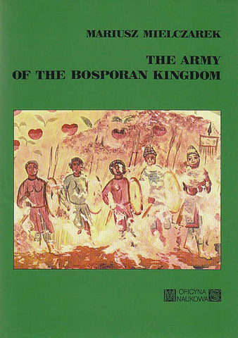 The Army of the Bosporan Kingdom, Studies on the History of the Ancient and Medieval Art of Warfare Mariusz Mielczarek, The Army of the Bosporan Kingdom, Studies on the History of the Ancient and Medieval Art of Warfare, Lodz 1999