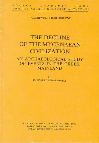 The Decline of the Mycenaean Civilization. An Archaeological Study of Events in the Greek Mainland Kazimierz Lewartowski, The Decline of the Mycenaean Civilization. An Archaeological Study of Events in the Greek Mainland, Ossolineum, Wroclaw 1989