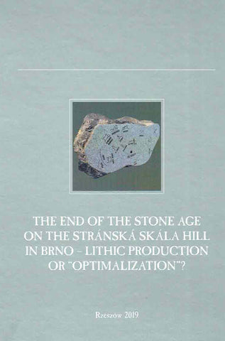The End of the Stone Age on The Stranska Skala Hill in Brno - Lithic Production or The End of the Stone Age on The Stranska Skala Hill in Brno - Lithic Production or "Optimalization", ed. by J. Kopacz, Rzeszow 2019