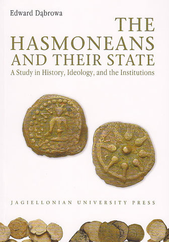 The Hasmoneans and their State. A Study in History, Ideology, and the Institutions The Hasmoneans and their State. A Study in History, Ideology, and the Institutions