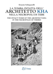 The intact tomb of the architect Kha in the necropolis of Thebes Ernesto Schiaparelli, La tomba intatta dell'architetto Kha nella metropoli di Tebe, The intact tomb of the architect Kha in the necropolis of Thebes, AdArte, Torino 2008