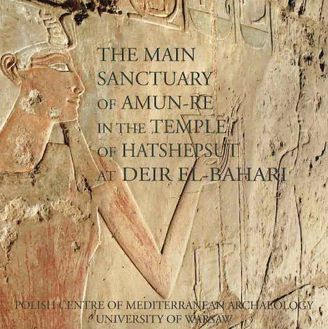 The Main Sanctuary of Amun-Re in the Temple of Hatshepsut at Deir el-Bahari Franciszek Pawlicki, The Main Sanctuary of Amun-Re in the Temple of Hatshepsut at Deir el-Bahari , PCMA University of Warsaw, Warsaw 2017