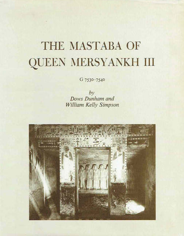 The Mastaba of Queen Mersyankh III Dows Dunham, William K. Simpson, The Mastaba of Queen Mersyankh III, G 7530-7540, Department of Egyptian and Ancient Near Eastern Art, Museum of Fine Arts, Boston 1974
