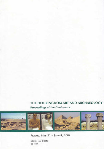 The Old Kingdom Art and Archaeology, Proceedings of the Conference Held in Prague, May 31-June 4, 2004 The Old Kingdom Art and Archaeology, Proceedings of the Conference Held in Prague, May 31-June 4, 2004, ed. by Miroslav Barta, Prague 2006