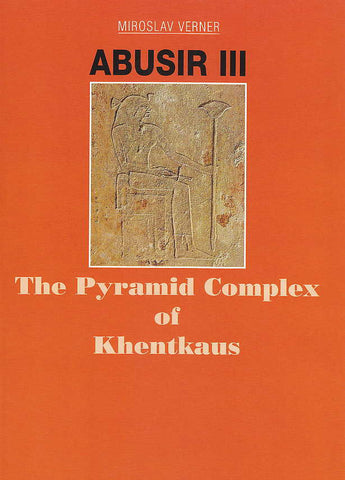 Abusir III, The Pyramid Complex of Khentkaus Miroslav Verner, Abusir III, The Pyramid Complex of Khentkaus, Czech Institute of Egyptology, Prague 2001
