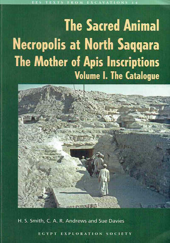 The Sacred Animal, Necropolis at North Saqqara, The Mother of Apis Inscriptions Vol I, II H.S. Smith, C.A.R. Andrews, Sue Davies, The Sacred Animal, Necropolis at North Saqqara, The Mother of Apis Inscriptions, Vol. I The Catalogue, Egypt Exloration Society 2011