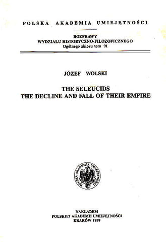 The Seleucids. The Decline and Fall of Their Empire Jozef Wolski, The Seleucids. The Decline and Fall of Their Empire, Cracow 1999